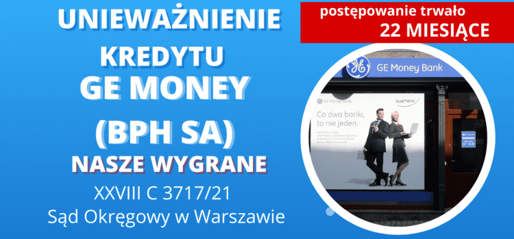 Unieważnienie kredytu GE Money Bank (BPH S.A.) . WYGRYWAMY w Warszawie [Wyrok XXVIII C 3717/21]