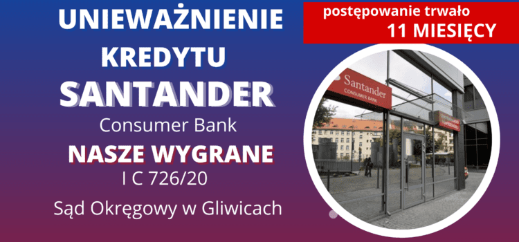Unieważnienie kredytu frankowego Santander Consumer Bank w SO w Gliwicach. Wygrywamy w 11 miesięcy.
