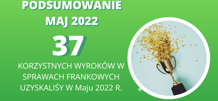 Kancelaria Sosnowski Adwokaci i Radcowie Prawni tylko w MAJU 2022 uzyskała 37 korzystnych wyroków w sprawach frankowych. W tym 6 WYROKÓW PRAWOMOCNYCH