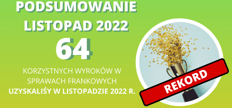 Kancelaria Sosnowski Adwokaci i Radcowie Prawni tylko w LISTOPADZIE 2022 uzyskała 64 korzystnych wyroków w sprawach frankowych. W tym 9 WYROKÓW PRAWOMOCNYCH