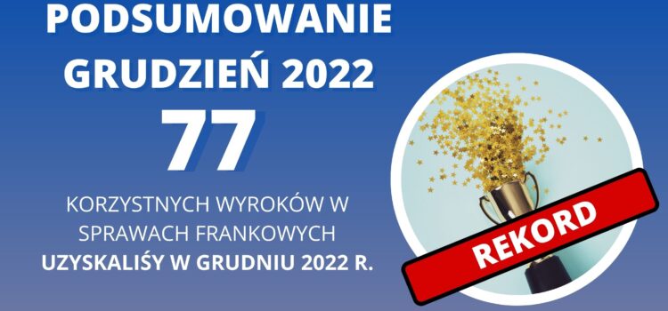 Kancelaria Sosnowski Adwokaci i Radcowie Prawni tylko w GRUDNIU 2022 uzyskała 77 korzystnych wyroków w sprawach frankowych. W tym 7 WYROKÓW PRAWOMOCNYCH