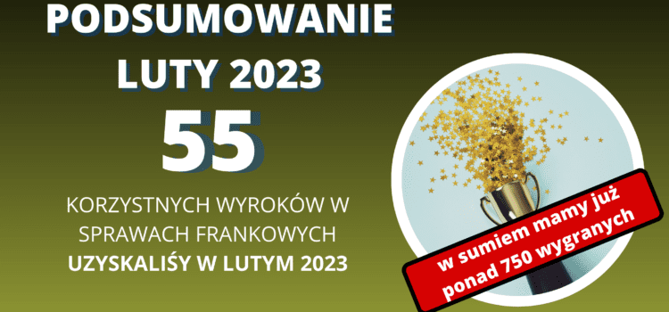 Kancelaria Sosnowski Adwokaci i Radcowie Prawni tylko w LUTYM 2023 uzyskała 55 korzystnych wyroków w sprawach frankowych. W tym 13 WYROKÓW PRAWOMOCNYCH