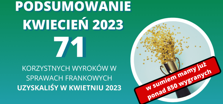 Kancelaria Sosnowski Adwokaci i Radcowie Prawni tylko w KWIETNIU 2023 uzyskała 71 korzystnych wyroków w sprawach frankowych. W tym 9 WYROKÓW PRAWOMOCNYCH