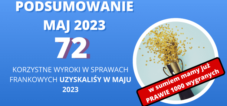 Kancelaria Sosnowski Adwokaci i Radcowie Prawni tylko w MAJU 2023 uzyskała 72 korzystne wyroki w sprawach frankowych. W tym 11 WYROKÓW PRAWOMOCNYCH. Razem mamy PRAWIE 1000 korzystnych WYROKÓW!