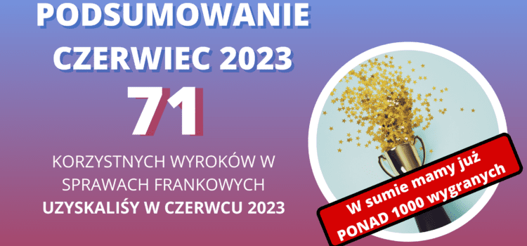 Kancelaria Sosnowski Adwokaci i Radcowie Prawni tylko w CZERWCU 2023 uzyskała 71 korzystne wyroki w sprawach frankowych. W tym 12 WYROKÓW PRAWOMOCNYCH. Razem mamy PONAD 1000 korzystnych WYROKÓW!