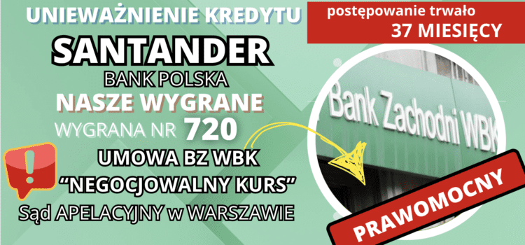 PRAWOMOCNE unieważnienie kredytu we frankach BZ WBK (Santander Bank Polska) i „Negocjowany Kurs”. Prawomocnie wygrywamy w WARSZAWIE w 37 MIESIĘCY