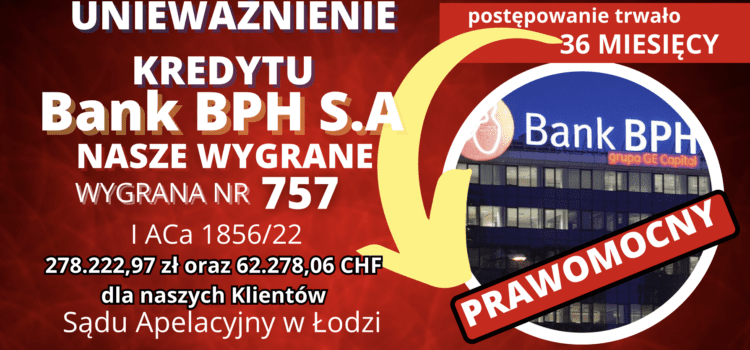 PRAWOMOCNE Unieważnienie kredytu BPH SA w Sądzie Apelacyjnym w Łodzi i 278.222,97 zł oraz 62.278,06 CHF dla naszych Klientów