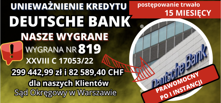 EXPRESOWE Prawomocne unieważnienie kredytu we frankach. Deutsche Bank PODDAJE SIĘ po I Instancji w Sądzie Okręgowym w Warszawie. 299 442,99 zł i 82 589,40 CHF dla naszych Klientów.