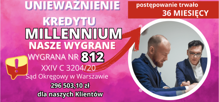 Sąd Okręgowy w Warszawie unieważnienie kredytu we frankach Millennium Bank z 2007 r i 296 503,10 zł dla naszych Klientów 